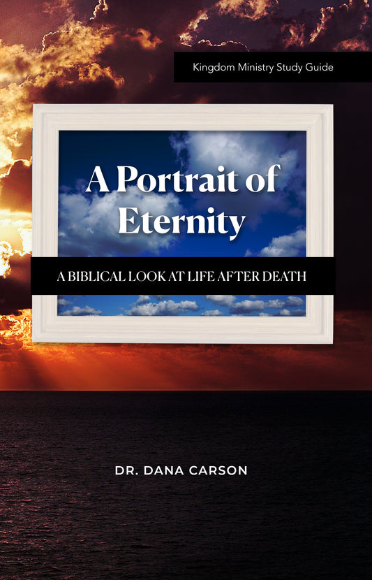 A Portrait of Eternity: A Biblical Look at Life After Death Kingdom Bible Study Guide