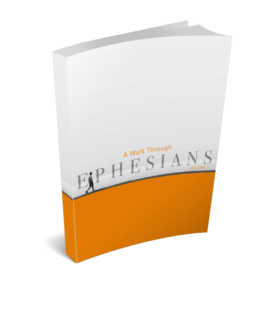 A Walk Through Ephesians Volume 1